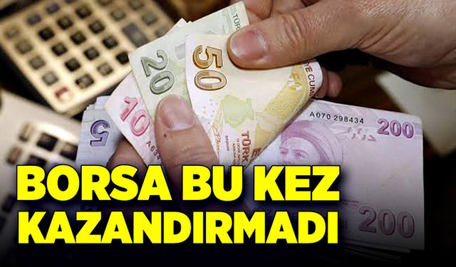 Borsa bu kez kazandırmadı