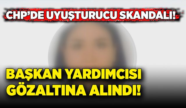 CHP’de uyuşturucu skandalı! Başkan yardımcısı gözaltında!