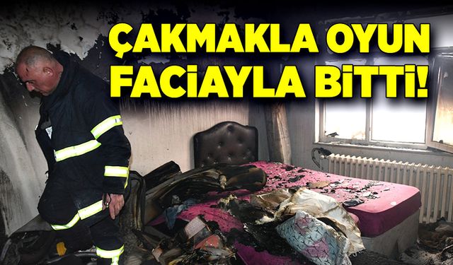 Çakmakla oyun faciayla bitti!