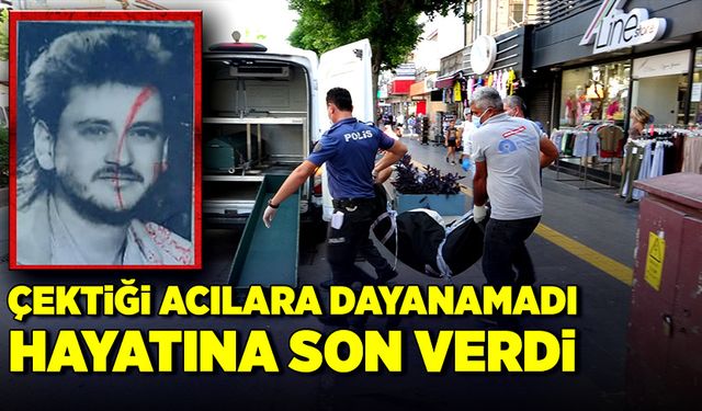 Çektiği acılara dayanamadığı için hayatına son verdi