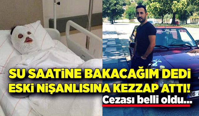 Eski nişanlısının yüzüne kezzap atmıştı! Cezası belli oldu!