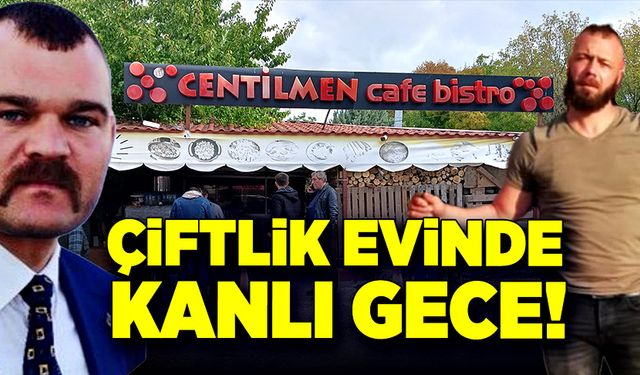 Çiftlik evinde kanlı gece!