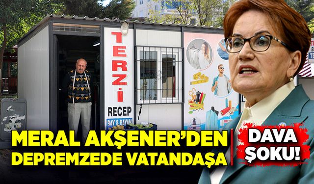 Meral Akşener’den depremzede vatandaşa dava şoku!