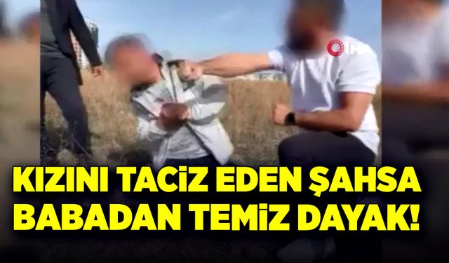 Kızını taciz eden şahsa babadan büyük dayak!