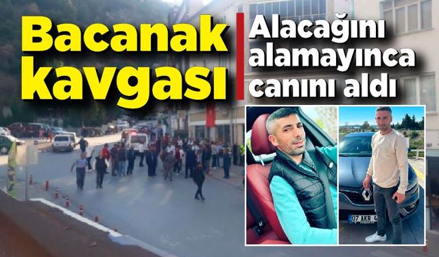 Bacanaklar arasında alacak verecek kavgası; Parasını alamayınca canını aldı