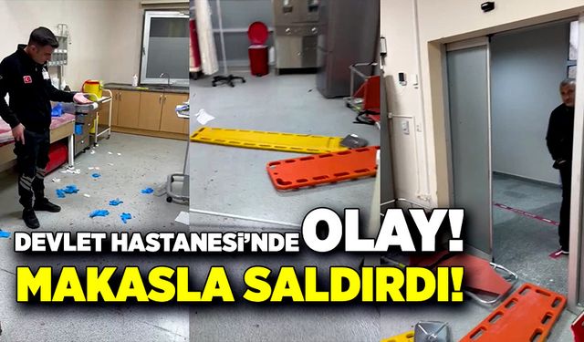 Devlet Hastanesi’nde olay! Makasla saldırdı!