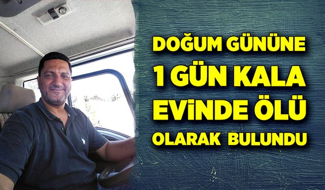 Doğum gününden bir gün önce evinde ölü bulundu