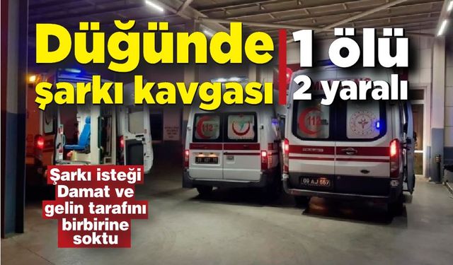 Düğünde damat ve gelin tarafının şarkı kavgası; 1 ölü, 2 yaralı