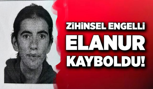 Zihinsel engelli Elanur'dan 2 gündür haber yok