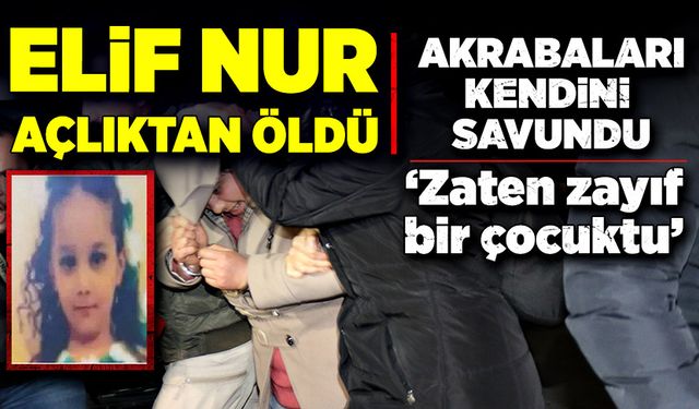 Elif Nur açlıktan öldü! Akrabaları kendini savundu!