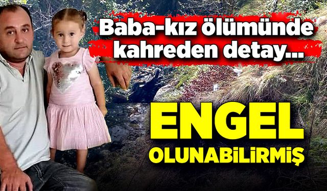 Baba-kız ölümünde kahreden detay… Engel olunabilirmiş…