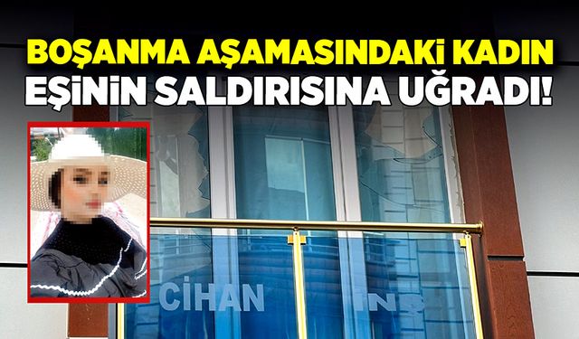 Boşanma aşamasındaki eşinin, saldırısına uğradı!