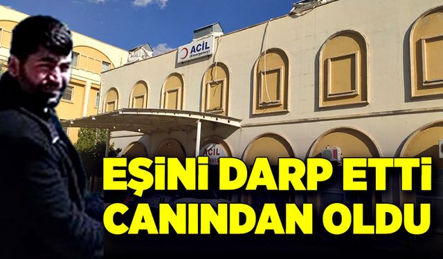 Eşini darp etti, canından oldu!