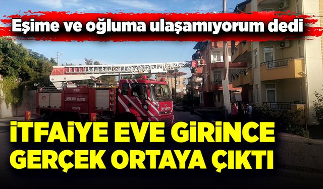 Eşine ve oğluna ulaşamayan kadın itfaiyeyle gerçeği öğrendi