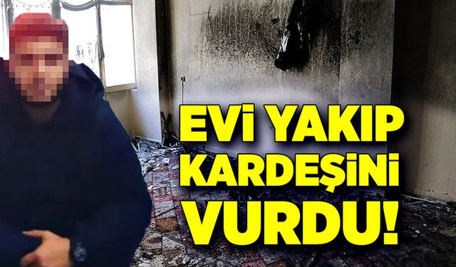 Evini yaktı, itfaiyeye saldırdı, kız kardeşini vurdu!