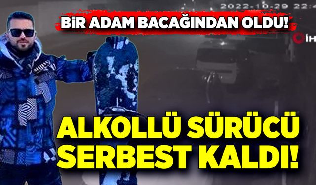 Alkollü sürücü serbest kaldı, bir adam bacağını kaybetti