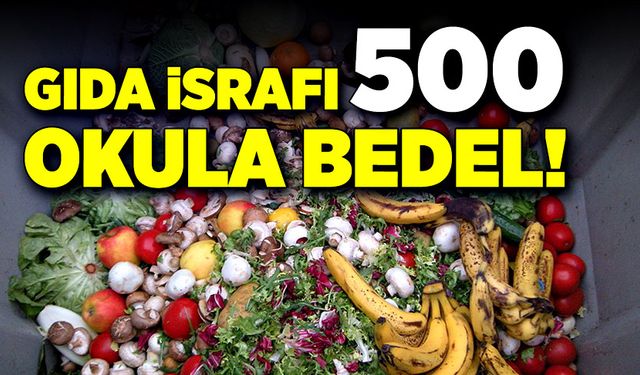 Gıda israfı 500 okula bedel!