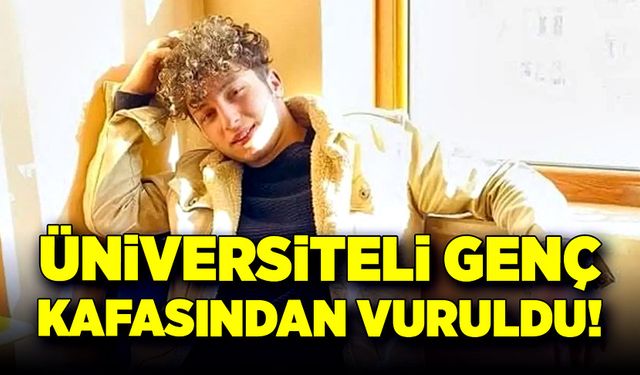 Üniversiteli genç kafasından vuruldu!