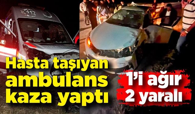 Hasta taşıyan ambulans kaza yaptı! 1'i ağır 2 yaralı