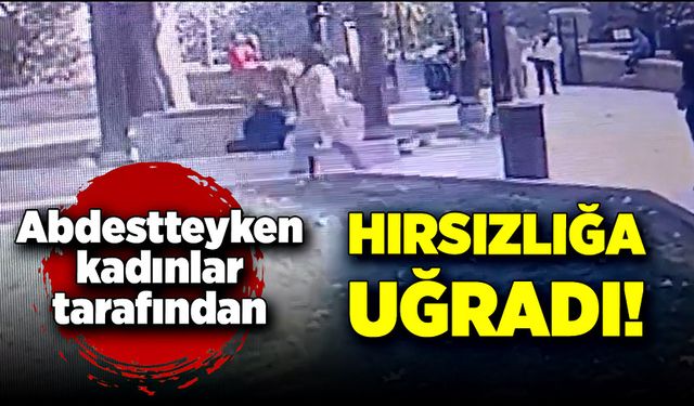 Abdestteyken kadınlar tarafından hırsızlığa uğradı!