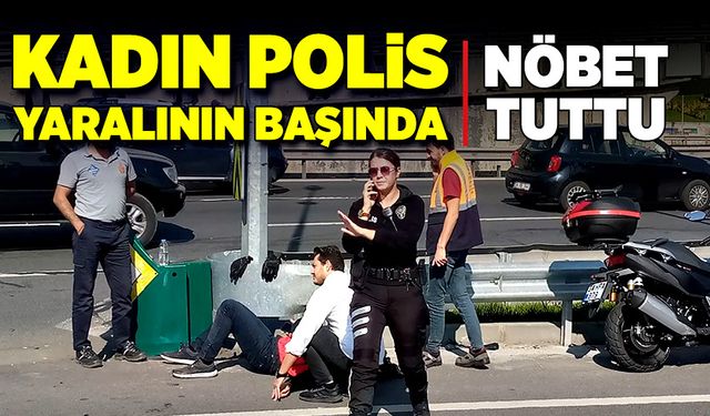 Kazaya şahit olan kadın polis yaralının başından bir an olsun ayrılmadı