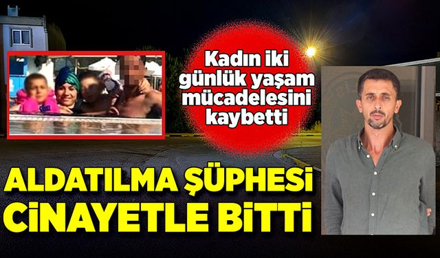 Aldatılma şüphesi, cinayetle bitti!