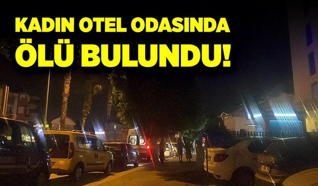 Kadın otel odasında ölü bulundu!