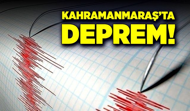 Kahramanmaraş’ta deprem meydana geldi!