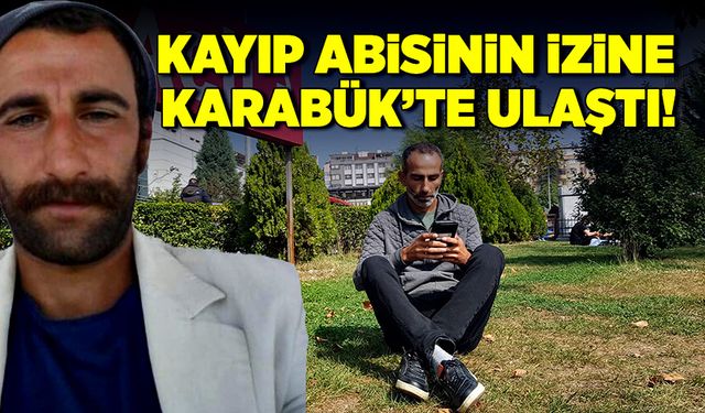 Kayıp abisinin izine Karabük’te ulaştı!