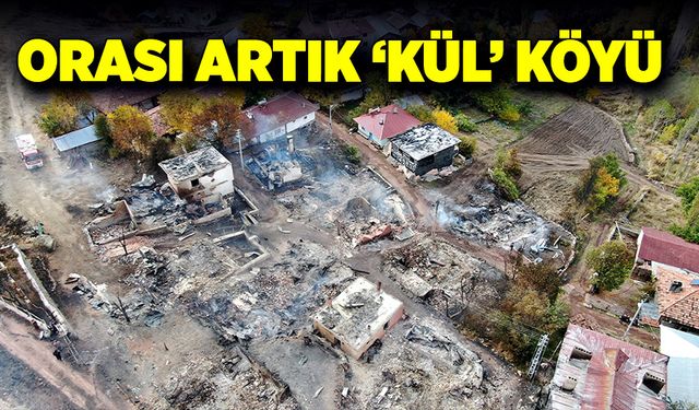 Orası artık ‘kül’ köyü!