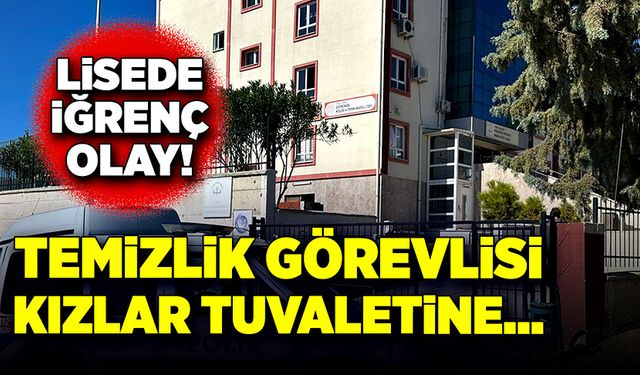 Lisede iğrenç olay! Temizlik görevlisi kızlar tuvaletine…