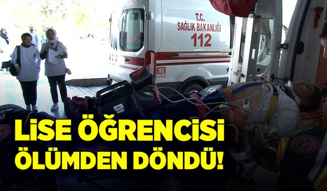 Lise öğrencisi ölümden döndü!