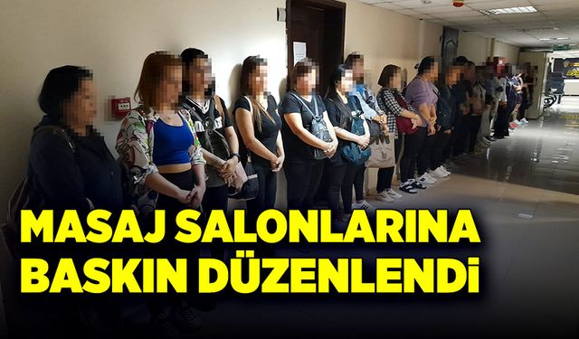 Masaj salonlarına baskın düzenlendi!