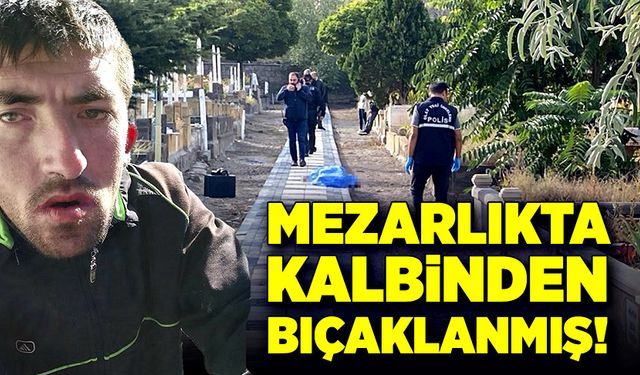 Mezarlıkta vahşet! Kalbinden bıçaklandı!