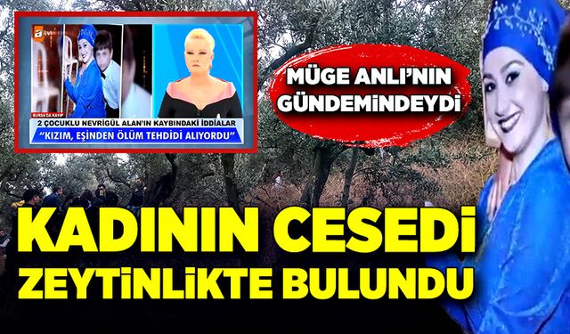 45 gündür kayıp kadının cesedi zeytinlikte bulundu