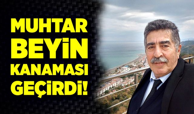 Muhtar beyin kanaması geçirdi!