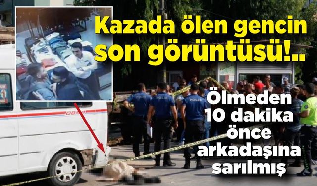 Hayatını kaybeden gencin son görüntüleri ortaya çıktı