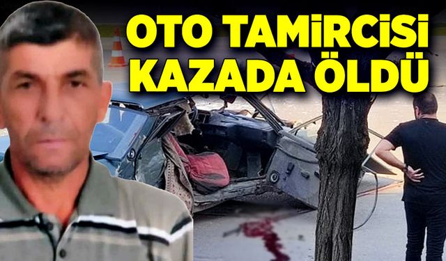 Oto tamirci trafik kazasında yaşamını yitirdi!