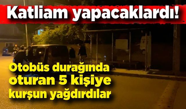 Katliam yapacaklardı; Otobüs durağında oturanlara kurşun yağdırdılar