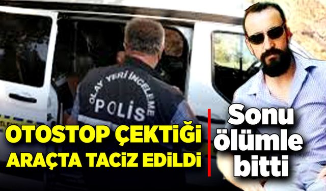 Otostopçu, sürücünün taciziyle karşı karşıya kaldı! Sonu cinayetle bitti