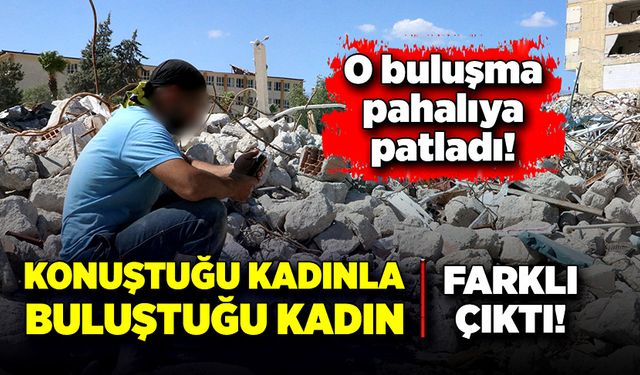 Konuştuğu kadınla, buluştuğu kadın farklı çıktı! O buluşma pahalıya patladı!