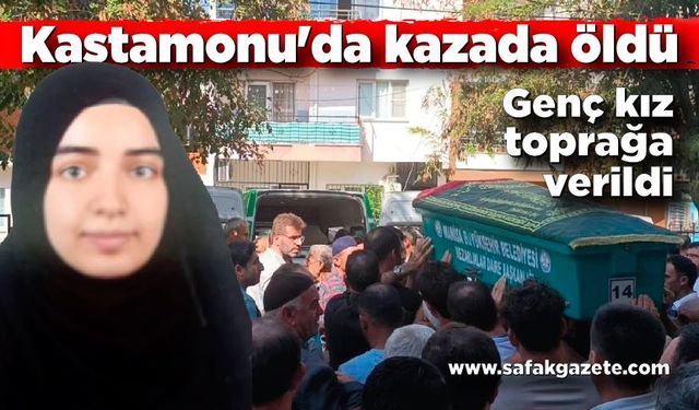 Kastamonu'da kazada ölen genç kız toprağa verildi