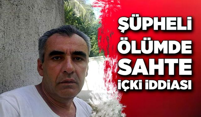 Şüpheli ölümde sahte içki iddiası