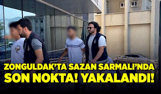 Zonguldak’ta ‘Sazan Sarmalı’nda son nokta! Yakalandı!