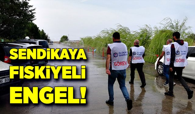 Sendikaya fıskiyeli engel!