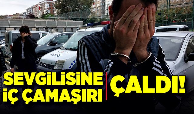 Sevgilisine iç çamaşırı çaldı!