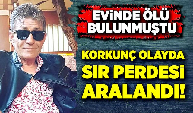 Evinde ölü bulunmuştu! Korkunç olayda sır perdesi aralandı!