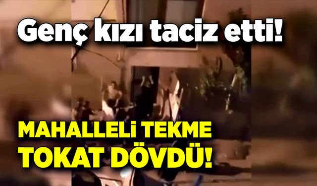 Genç kızı taciz etti, mahalleli tekme tokat dövdü!