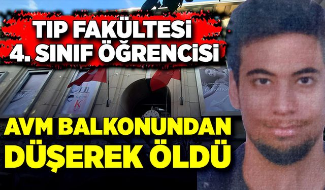 Tıp fakültesi 4. Sınıf öğrencisi AVM’nin balkonundan düşerek öldü