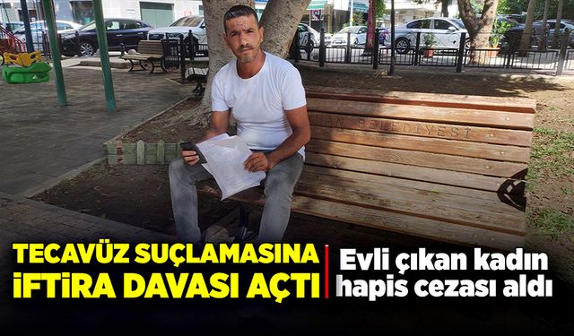 Tecavüz suçlamasına iftira davası açtı, evli çıkan kadın hapis cezası aldı